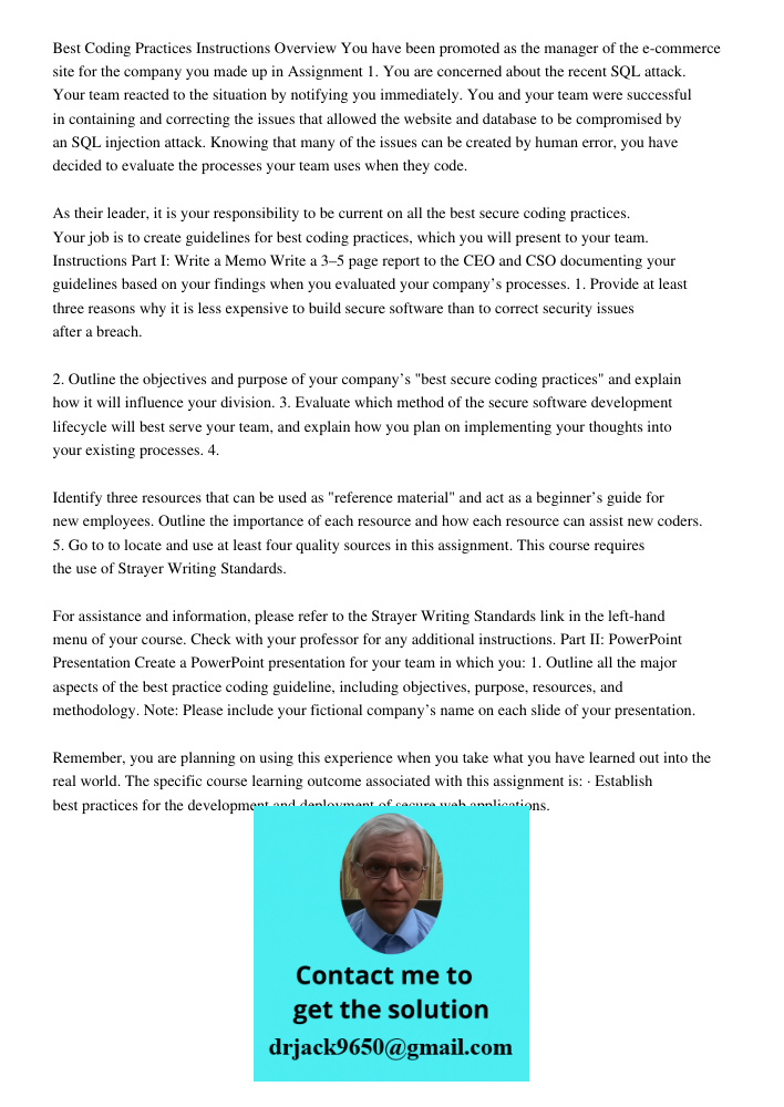 Best Coding Practices Instructions Overview You have been promoted as the manager of the e-commerce site for the company you made up in Assignment 1. You are concerned about the recent SQL attack. Your team reacted to th