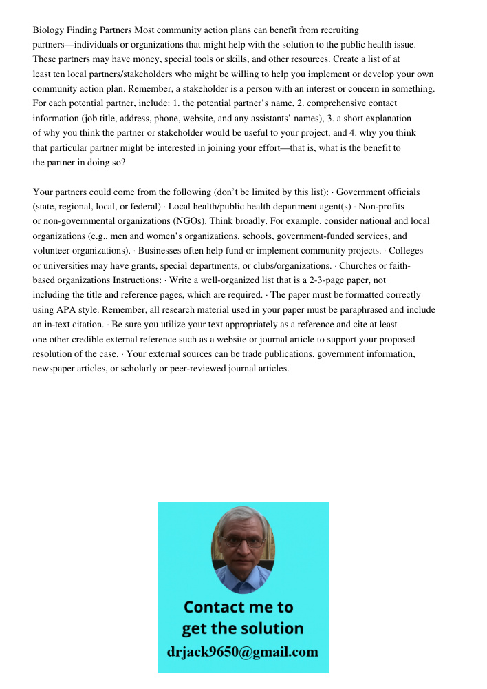 Biology Finding Partners Most community action plans can benefit from recruiting partners—individuals or organizations that might help with the solution to the public health issue. These partners may have money, special 
