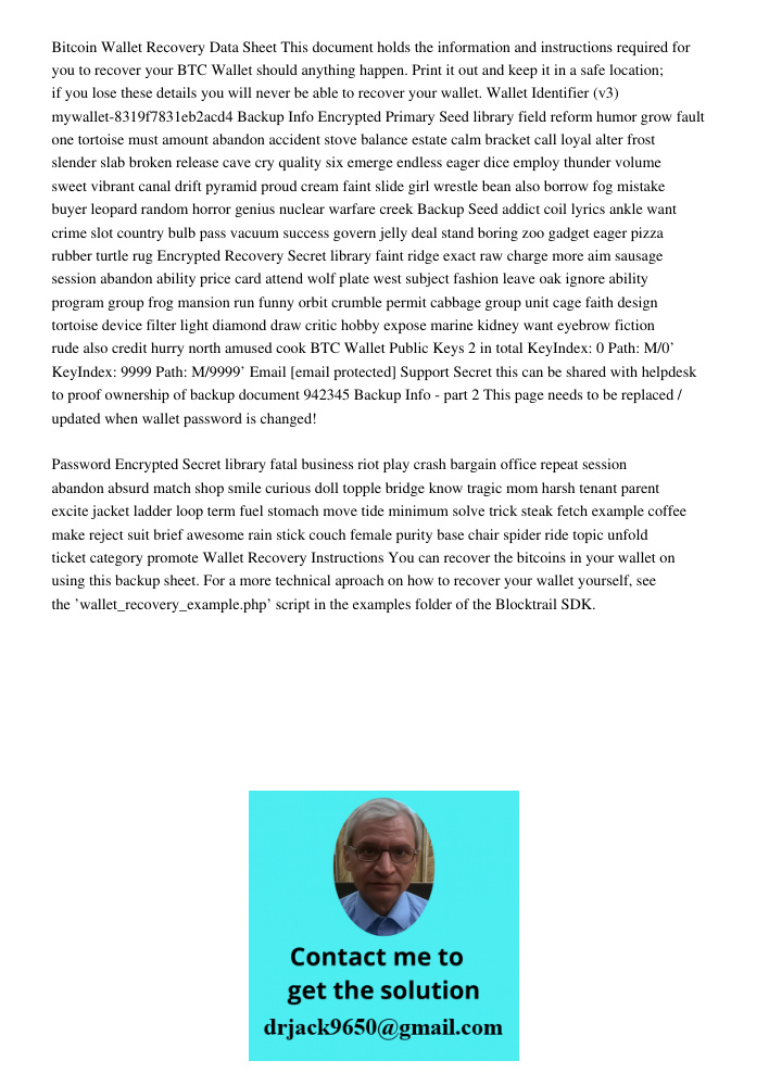 Bitcoin Wallet Recovery Data Sheet This document holds the information and instructions required for you to recover your BTC Wallet should anything happen. Print it out and keep it in a safe location; if you lose these d