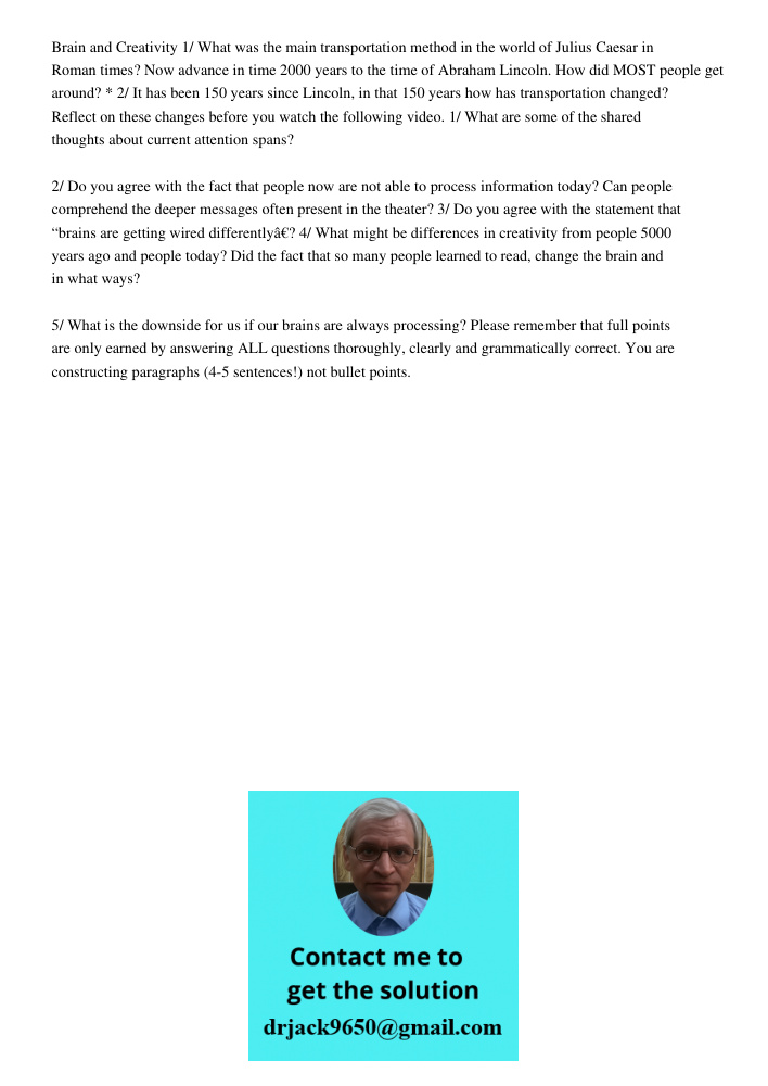 Brain and Creativity 1/ What was the main transportation method in the world of Julius Caesar in Roman times? Now advance in time 2000 years to the time of Abraham Lincoln. How did MOST people get around? * 2/ It has bee