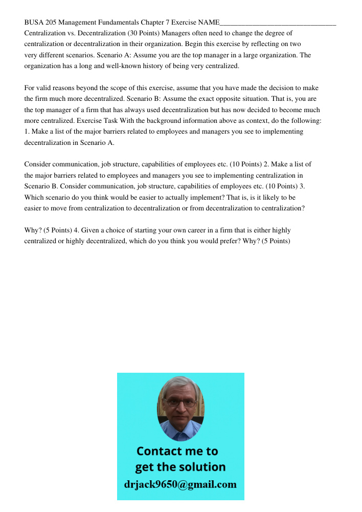 BUSA 205 Management Fundamentals Chapter 7 Exercise NAME________________________________ Centralization vs. Decentralization (30 Points) Managers often need to change the degree of centralization or decentralization in t