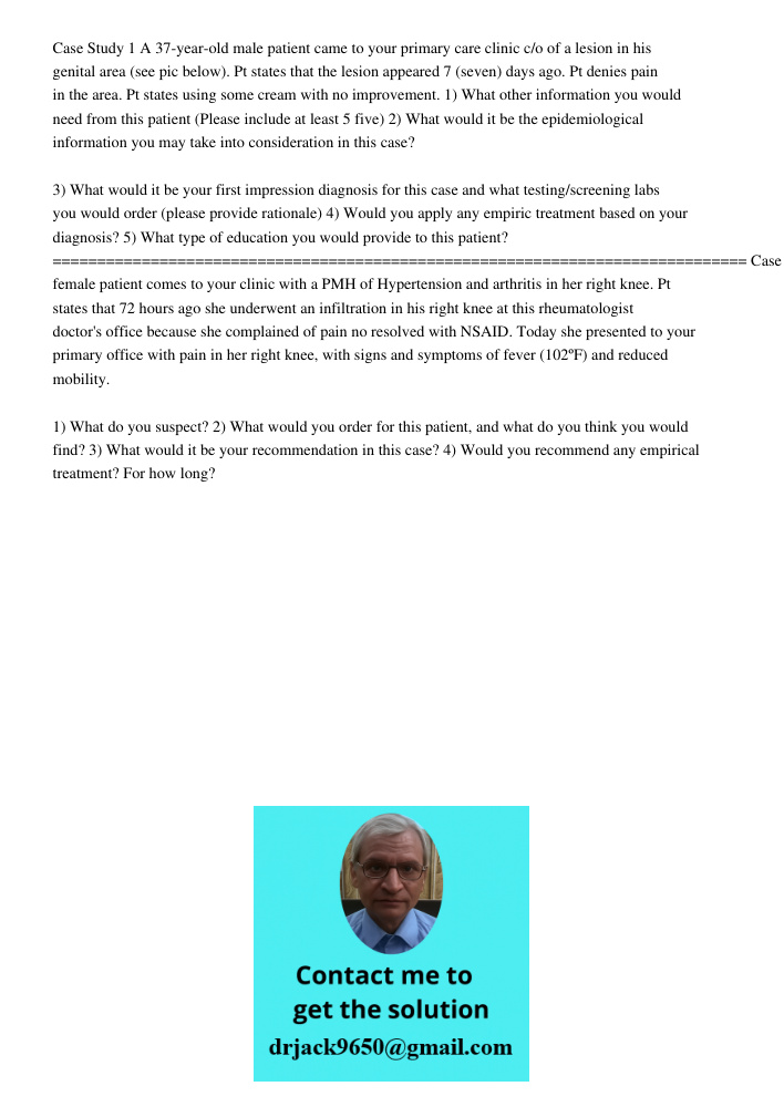 Case Study 1 A 37-year-old male patient came to your primary care clinic c/o of a lesion in his genital area (see pic below). Pt states that the lesion appeared 7 (seven) days ago. Pt denies pain in the area. Pt states u
