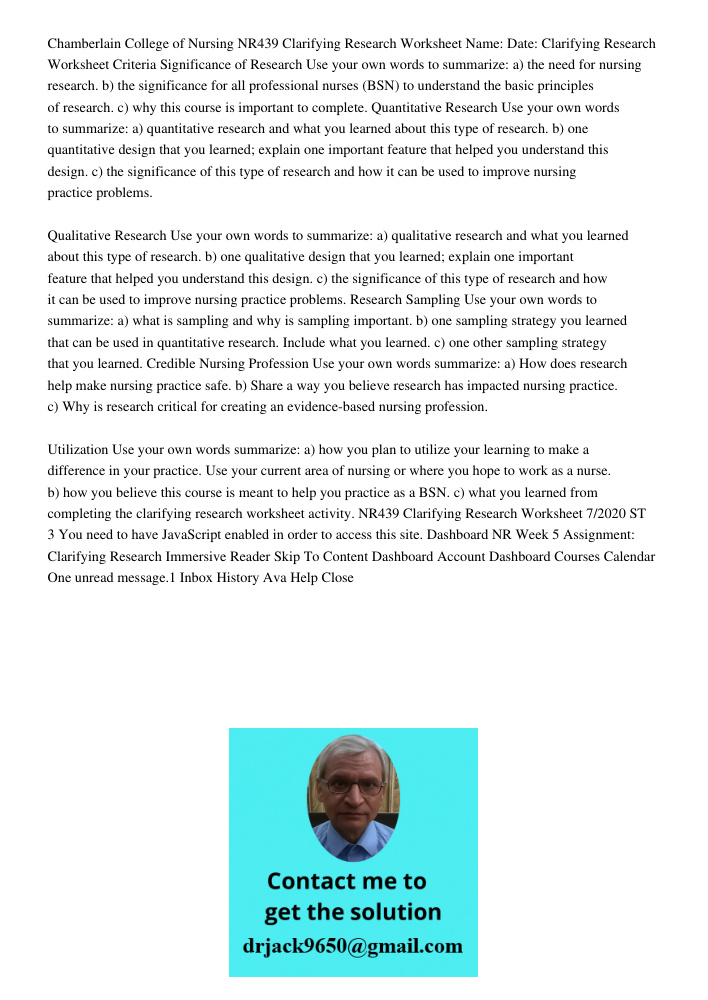 Chamberlain College of Nursing NR439 Clarifying Research Worksheet Name: Date: Clarifying Research Worksheet Criteria Significance of Research Use your own words to summarize: a) the need for nursing research. b) the sig