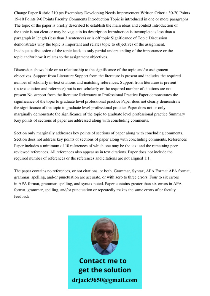 Change Paper Rubric 210 pts Exemplary Developing Needs Improvement Written Criteria 30-20 Points 19-10 Points 9-0 Points Faculty Comments Introduction Topic is introduced in one or more paragraphs. The topic of the paper