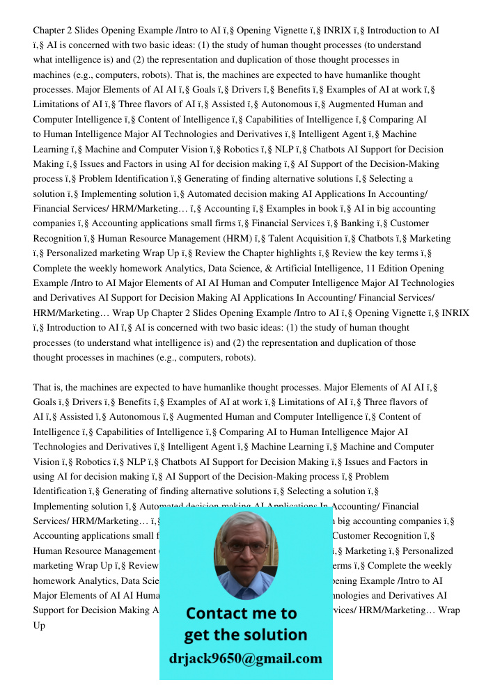 Chapter 2 Slides Opening Example /Intro to AI ï‚§ Opening Vignette ï‚§ INRIX ï‚§ Introduction to AI ï‚§ AI is concerned with two basic ideas: (1) the study of human thought processes (to understand what intelligence is) 