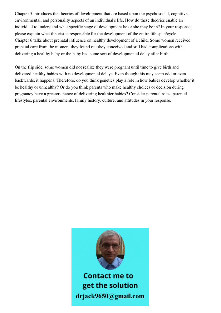 Chapter 5 introduces the theories of development that are based upon the psychosocial, cognitive, environmental, and personality aspects of an individual's life. How do these theories enable an individual to understand w