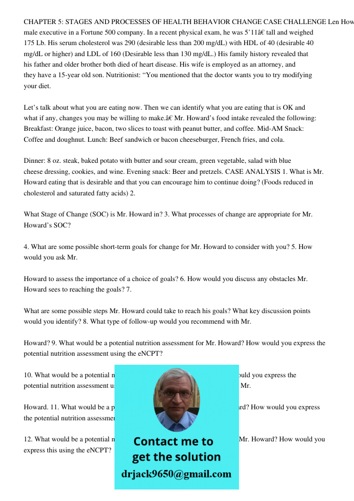 CHAPTER 5: STAGES AND PROCESSES OF HEALTH BEHAVIOR CHANGE CASE CHALLENGE Len Howard is a 48-year old male executive in a Fortune 500 company. In a recent physical exam, he was 5’11â€ tall and weighed 175 Lb. His serum ch