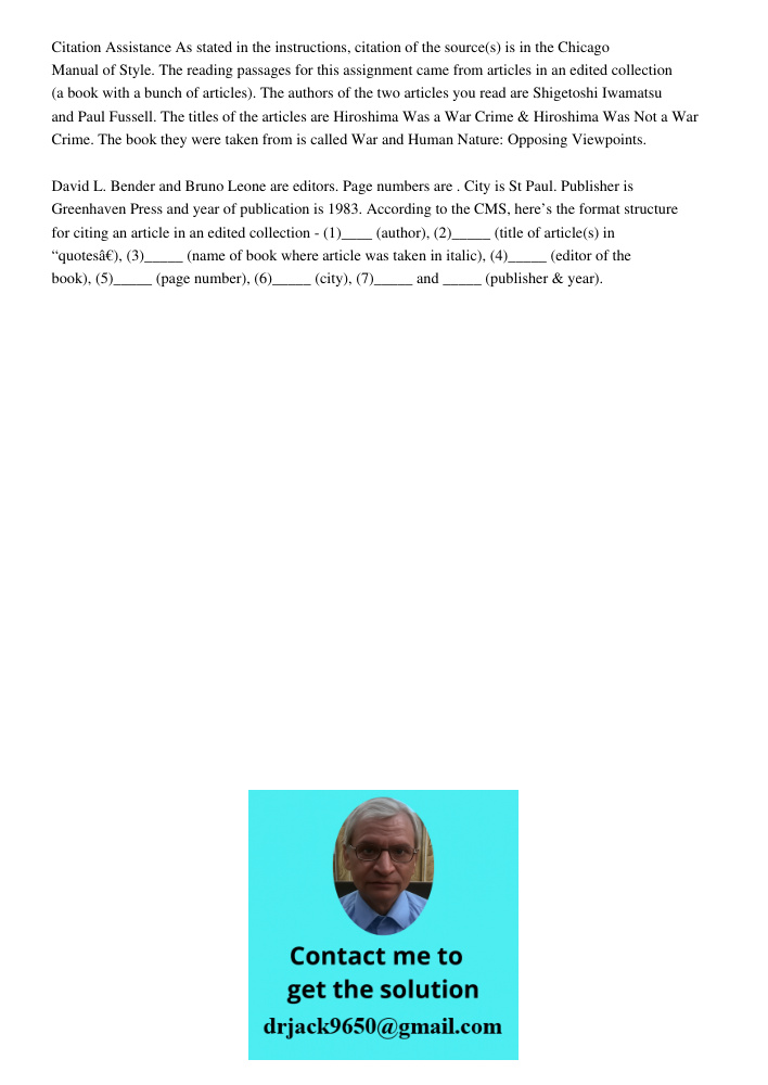Citation Assistance As stated in the instructions, citation of the source(s) is in the Chicago Manual of Style. The reading passages for this assignment came from articles in an edited collection (a book with a bunch of 