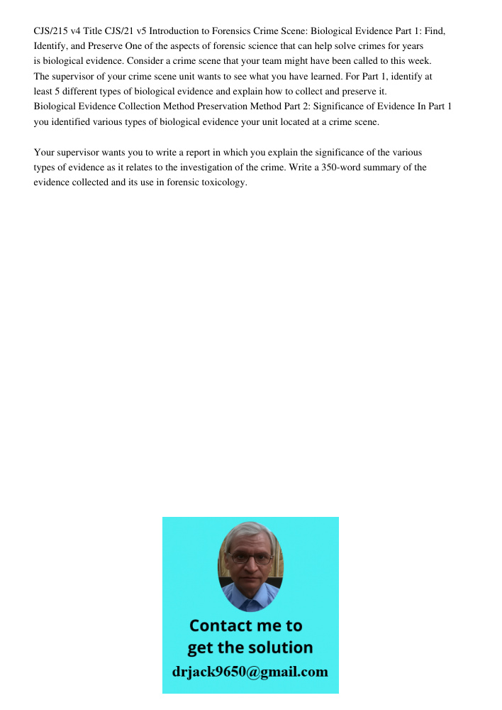 CJS/215 v4 Title CJS/21 v5 Introduction to Forensics Crime Scene: Biological Evidence Part 1: Find, Identify, and Preserve One of the aspects of forensic science that can help solve crimes for years is biological evidenc