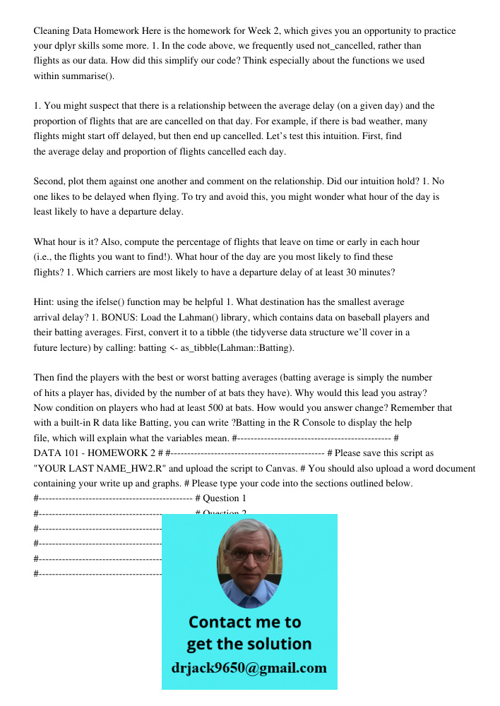 Cleaning Data Homework Here is the homework for Week 2, which gives you an opportunity to practice your dplyr skills some more. 1. In the code above, we frequently used not_cancelled, rather than flights as our data. How