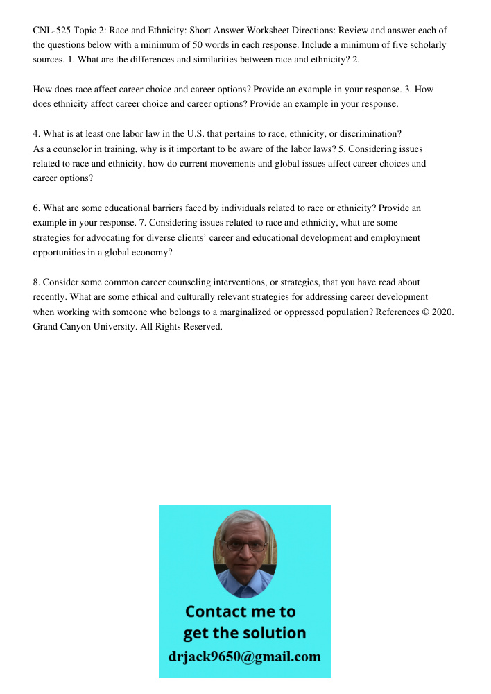 CNL-525 Topic 2: Race and Ethnicity: Short Answer Worksheet Directions: Review and answer each of the questions below with a minimum of 50 words in each response. Include a minimum of five scholarly sources. 1. What are 