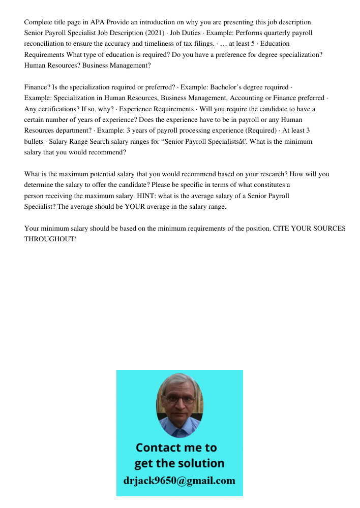 Complete title page in APA Provide an introduction on why you are presenting this job description. Senior Payroll Specialist Job Description (2021) · Job Duties · Example: Performs quarterly payroll reconciliation to ens