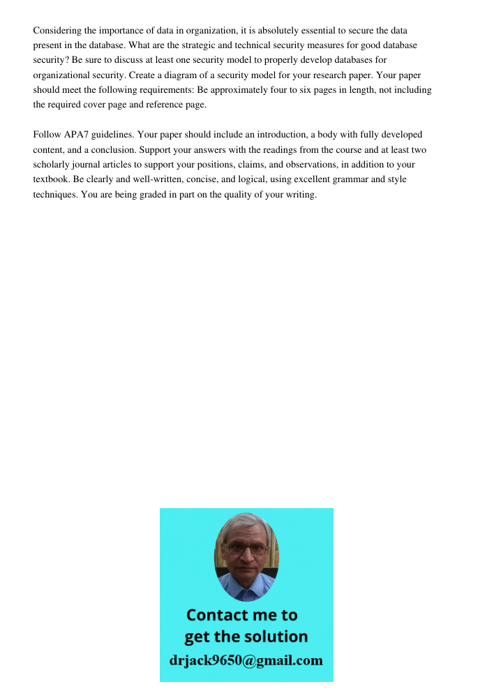 Considering the importance of data in organization, it is absolutely essential to secure the data present in the database. What are the strategic and technical security measures for good database security? Be sure to dis