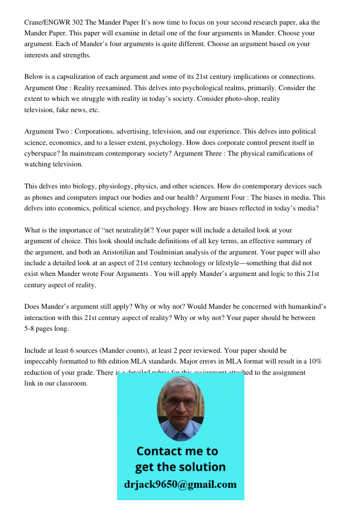 Crane/ENGWR 302 The Mander Paper It’s now time to focus on your second research paper, aka the Mander Paper. This paper will examine in detail one of the four arguments in Mander. Choose your argument. Each of Mander’s f