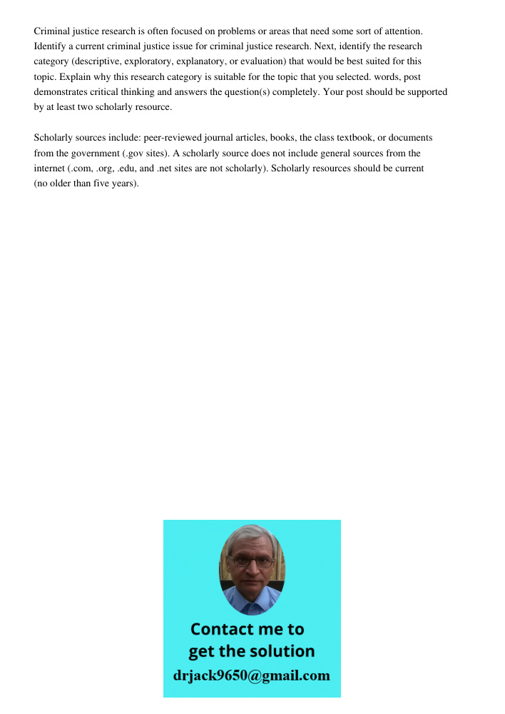 Criminal justice research is often focused on problems or areas that need some sort of attention. Identify a current criminal justice issue for criminal justice research. Next, identify the research category (descriptive