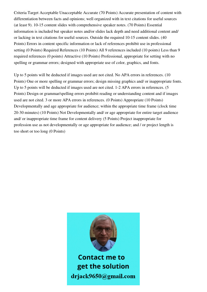 Criteria Target Acceptable Unacceptable Accurate (70 Points) Accurate presentation of content with differentiation between facts and opinions; well organized with in text citations for useful sources (at least 9). 10-15 