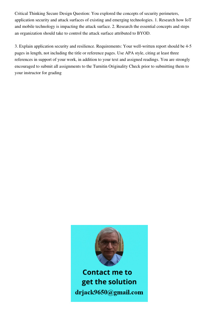 Critical Thinking Secure Design Question: You explored the concepts of security perimeters, application security and attack surfaces of existing and emerging technologies. 1. Research how IoT and mobile technology is imp