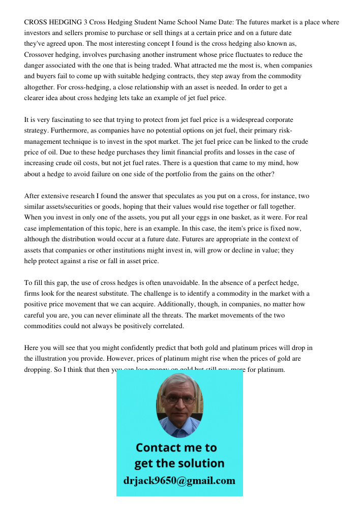 CROSS HEDGING 3 Cross Hedging Student Name School Name Date: The futures market is a place where investors and sellers promise to purchase or sell things at a certain price and on a future date they've agreed upon. The m