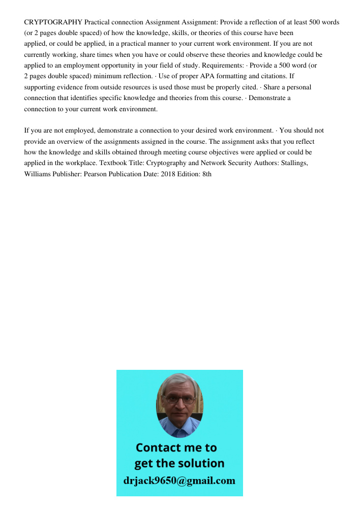 CRYPTOGRAPHY Practical connection Assignment Assignment: Provide a reflection of at least 500 words (or 2 pages double spaced) of how the knowledge, skills, or theories of this course have been applied, or could be appli