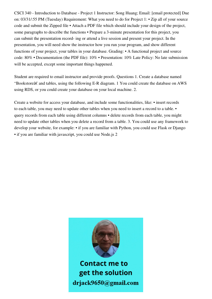 CSCI 340 - Introduction to Database - Project 1 Instructor: Song Huang; Email: [email protected] Due on: 03/31/:55 PM (Tuesday) Requirement: What you need to do for Project 1: • Zip all of your source code and submit the