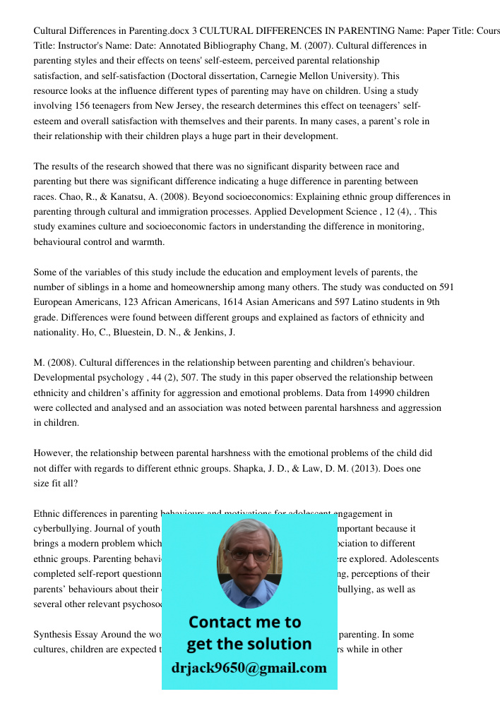 Cultural Differences in Parenting.docx 3 CULTURAL DIFFERENCES IN PARENTING Name: Paper Title: Course Title: Instructor's Name: Date: Annotated Bibliography Chang, M. (2007). Cultural differences in parenting styles and t