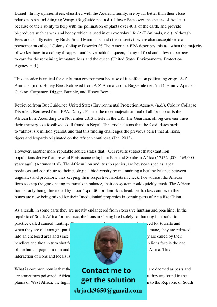 Daniel : In my opinion Bees, classified with the Aculeata family, are by far better than their close relatives Ants and Stinging Wasps (BugGuide.net, n.d.). I favor Bees over the species of Aculeata because of their abil