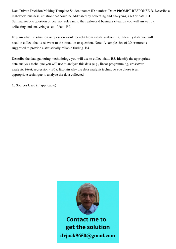 Data Driven Decision Making Template Student name: ID number: Date: PROMPT RESPONSE B. Describe a real-world business situation that could be addressed by collecting and analyzing a set of data. B1. Summarize one questio
