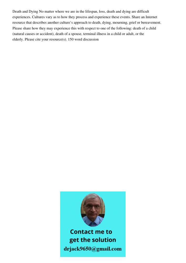 Death and Dying No matter where we are in the lifespan, loss, death and dying are difficult experiences. Cultures vary as to how they process and experience these events. Share an Internet resource that describes another