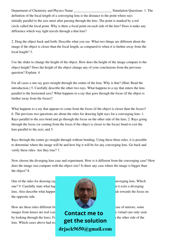 Department of Chemistry and Physics Name ______________________ Simulation Questions: 1. The definition of the focal length of a converging lens is the distance to the point where rays initially parallel to the axis meet