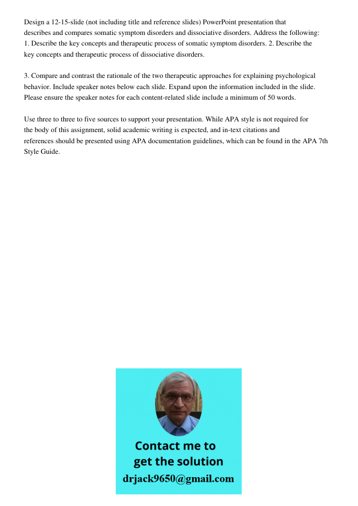 Design a 12-15-slide (not including title and reference slides) PowerPoint presentation that describes and compares somatic symptom disorders and dissociative disorders. Address the following: 1. Describe the key concept