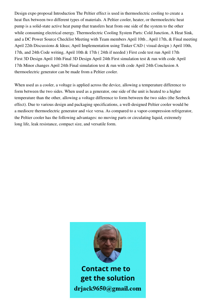Design expo proposal Introduction The Peltier effect is used in thermoelectric cooling to create a heat flux between two different types of materials. A Peltier cooler, heater, or thermoelectric heat pump is a solid-stat