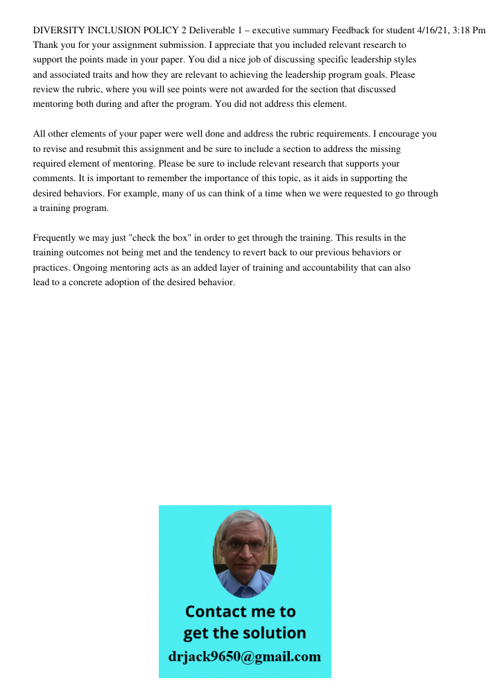 DIVERSITY INCLUSION POLICY 2 Deliverable 1 – executive summary Feedback for student 4/16/21, 3:18 Pm Thank you for your assignment submission. I appreciate that you included relevant research to support the points made i