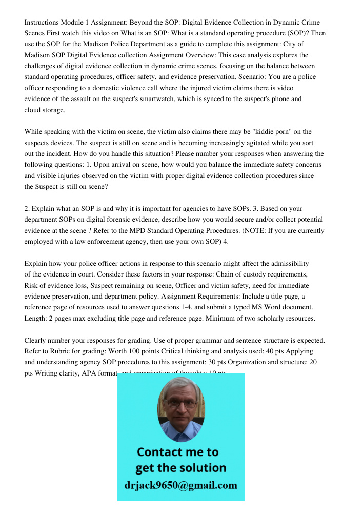 Instructions Module 1 Assignment: Beyond the SOP: Digital Evidence Collection in Dynamic Crime Scenes First watch this video on What is an SOP: What is a standard operating procedure (SOP)? Then use the SOP for the Madis