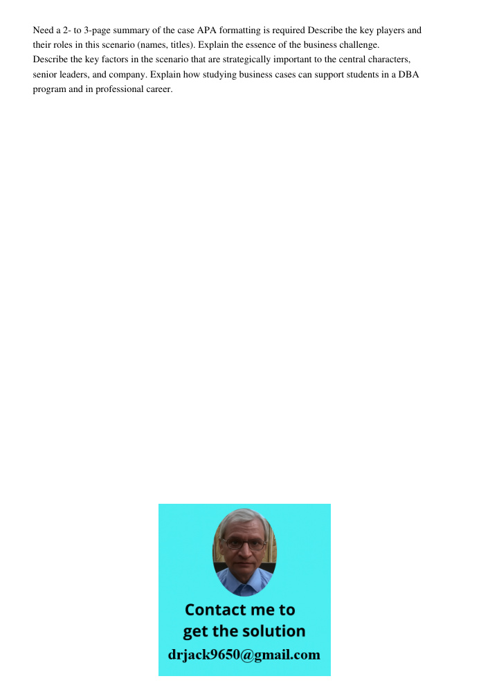 Paper for above instructions Introduction This paper presents a detailed case summary analyzing the key players, the business challenge, strategic factors, and the relevance of case study analysis in a Doctor of Business