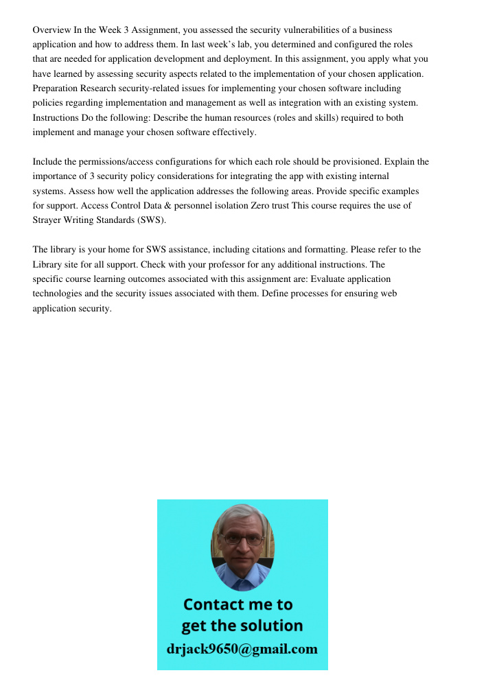 Overview In the Week 3 Assignment, you assessed the security vulnerabilities of a business application and how to address them. In last week&rsquo;s lab, you determined and configured the roles that are needed for applic