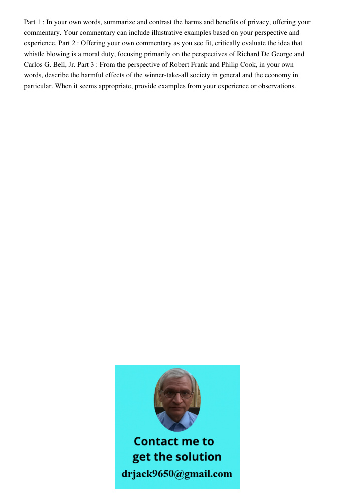 Part 1 : In your own words, summarize and contrast the harms and benefits of privacy, offering your commentary. Your commentary can include illustrative examples based on your perspective and experience. Part 2 : Offerin