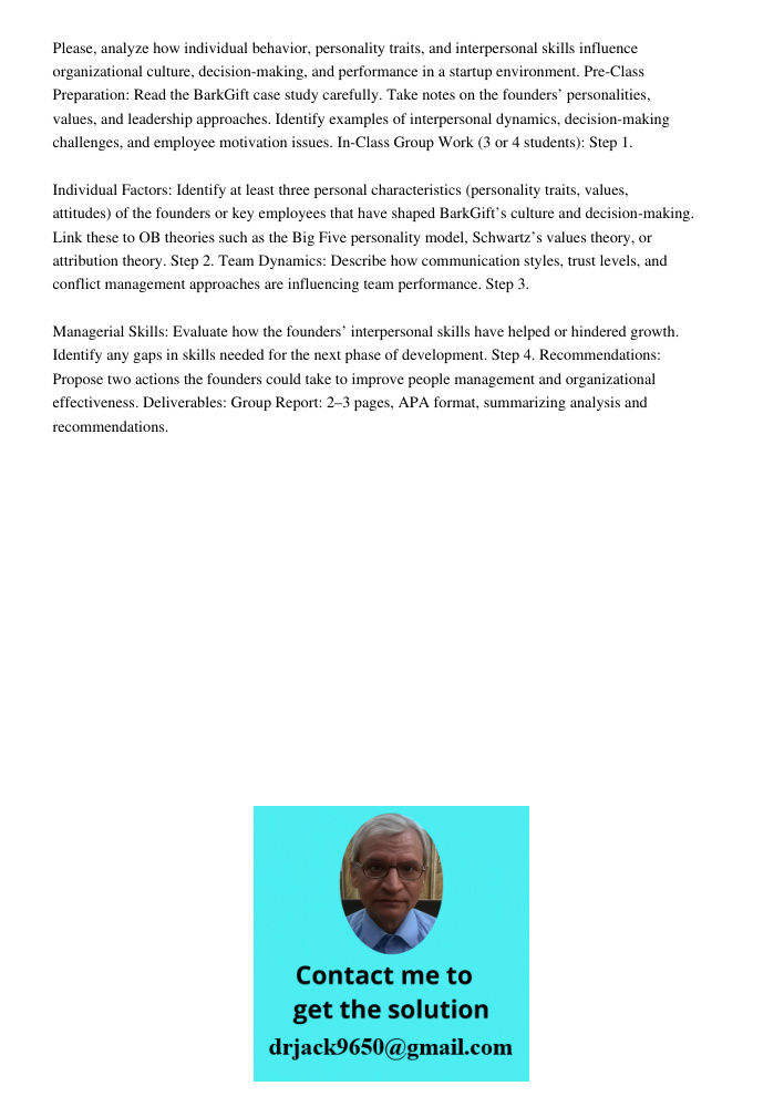 Please, analyze how individual behavior, personality traits, and interpersonal skills influence organizational culture, decision-making, and performance in a startup environment. Pre-Class Preparation: Read the BarkGift 