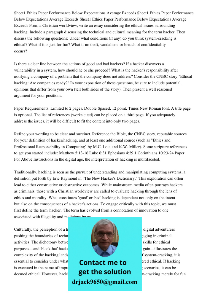 Sheet1 Ethics Paper Performance Below Expectations Average Exceeds From a Christian worldview, write an essay considering the ethical issues surrounding hacking. Include a paragraph discussing the technical and cultural 