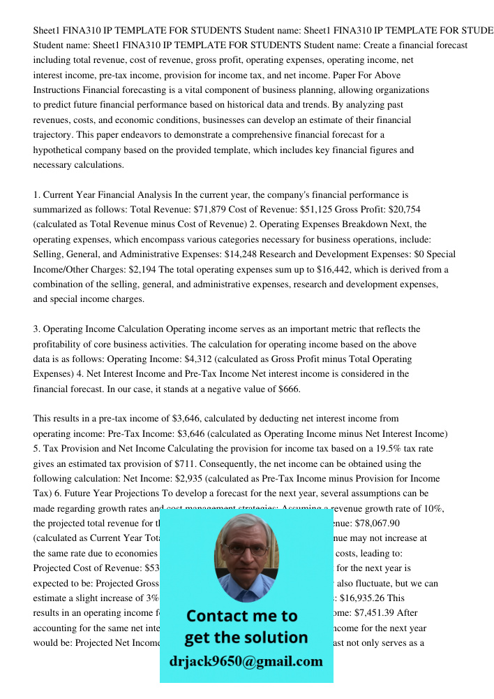 Sheet1 FINA310 IP TEMPLATE FOR STUDENTS Student name: Create a financial forecast including total revenue, cost of revenue, gross profit, operating expenses, operating income, net interest income, pre-tax income, provisi