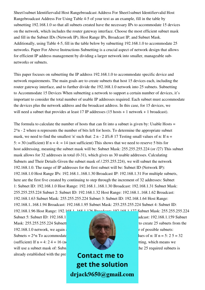 Using Table 4-5 of your text as an example, fill in the table by subnetting 192.168.1.0 so that all subnets created have the necessary IPs to accommodate 15 devices on the network, which includes the router gateway inter