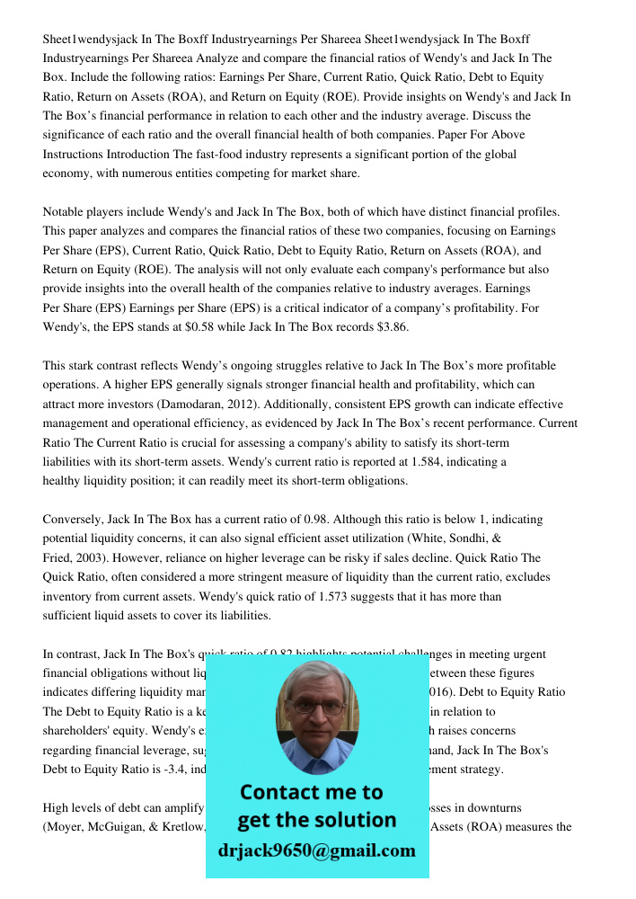 Analyze and compare the financial ratios of Wendy's and Jack In The Box. Include the following ratios: Earnings Per Share, Current Ratio, Quick Ratio, Debt to Equity Ratio, Return on Assets (ROA), and Return on Equity (R