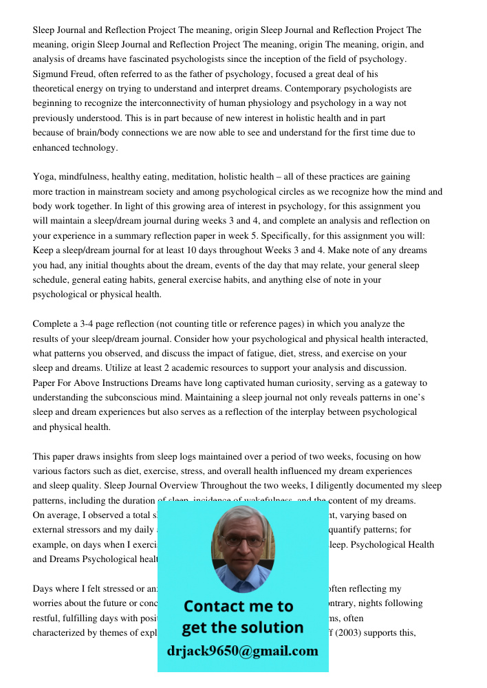Sleep Journal and Reflection Project The meaning, origin The meaning, origin, and analysis of dreams have fascinated psychologists since the inception of the field of psychology. Sigmund Freud, often referred to as the f