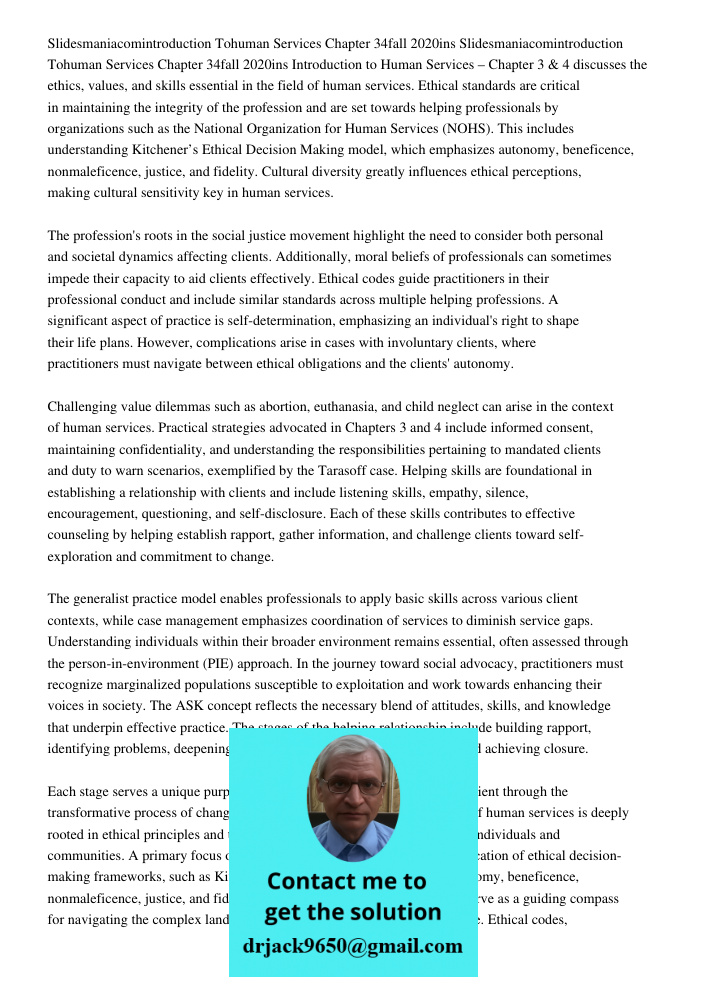 Introduction to Human Services – Chapter 3 & 4 discusses the ethics, values, and skills essential in the field of human services. Ethical standards are critical in maintaining the integrity of the profession and are set 