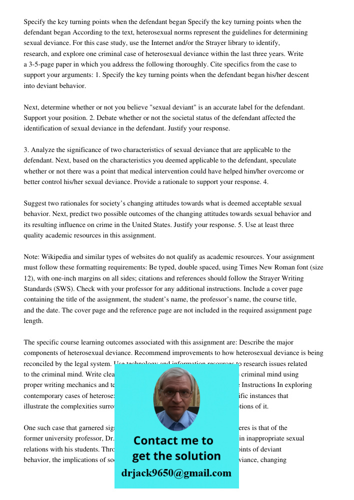 According to the text, heterosexual norms represent the guidelines for determining sexual deviance. For this case study, use the Internet and/or the Strayer library to identify, research, and explore one criminal case of