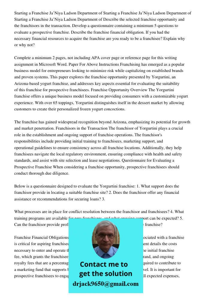 Starting a Franchise Ja’Niya Ladson Department of Describe the selected franchise opportunity and the franchisors in the transaction. Develop a questionnaire containing a minimum 5 questions to evaluate a prospective fra