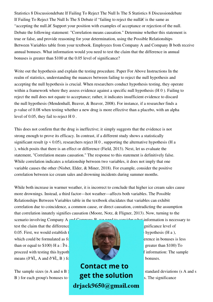 Debate if “failing to reject the null” is the same as “accepting the null.” Support your position with examples of acceptance or rejection of the null. Debate the following statement: "Correlation means causation." Deter