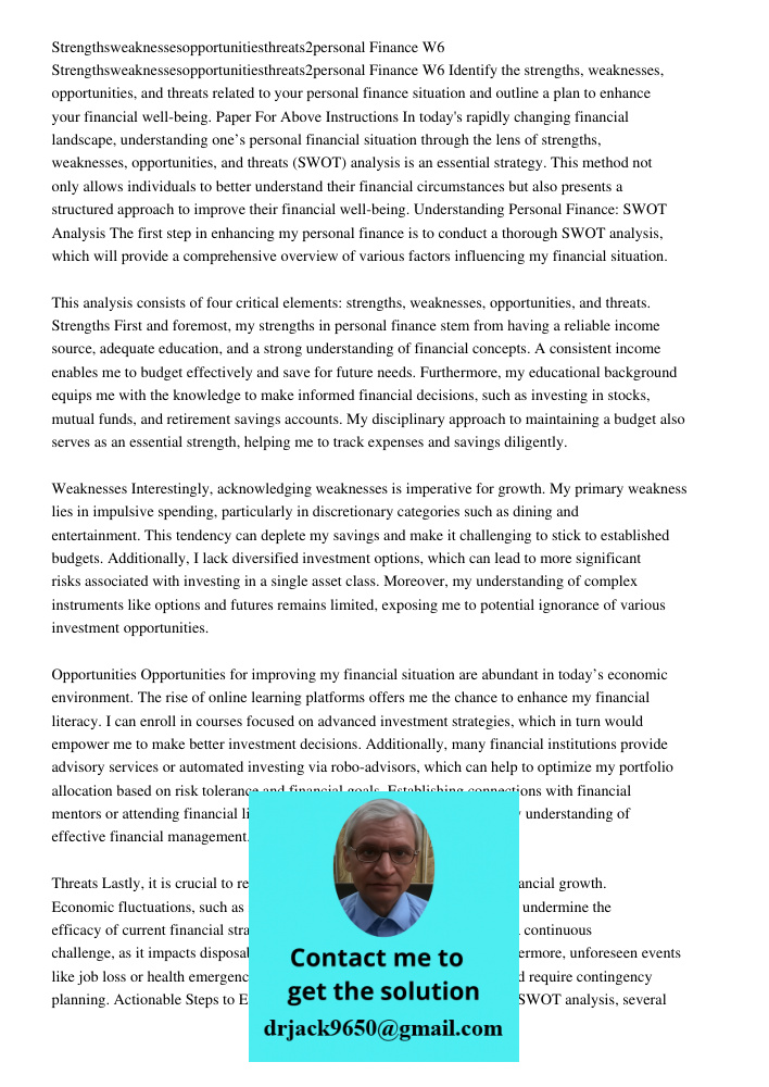 Identify the strengths, weaknesses, opportunities, and threats related to your personal finance situation and outline a plan to enhance your financial well-being. Paper For Above Instructions In today's rapidly changing 