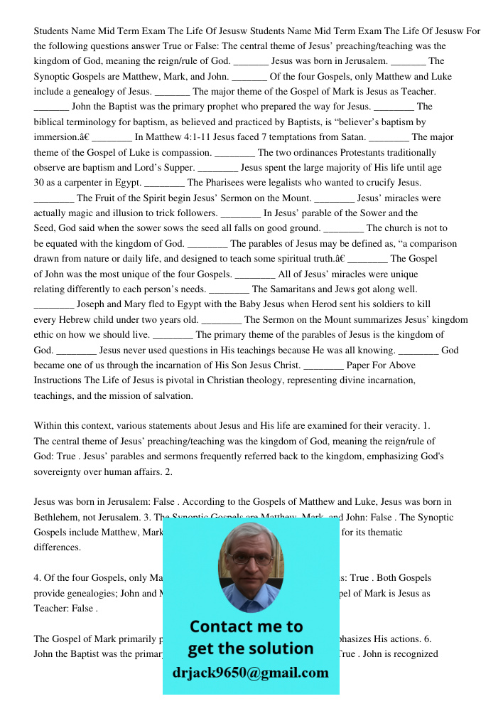 For the following questions answer True or False: The central theme of Jesus’ preaching/teaching was the kingdom of God, meaning the reign/rule of God. _______ Jesus was born in Jerusalem. _______ The Synoptic Gospels ar