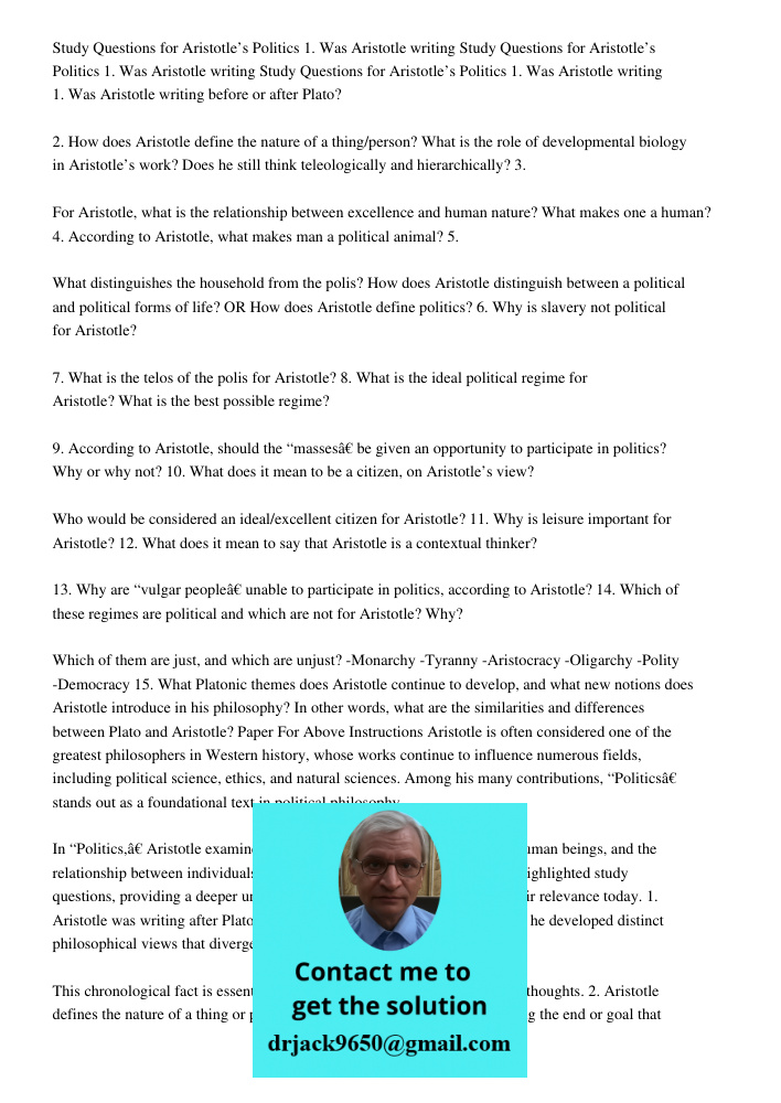 Study Questions for Aristotle’s Politics 1. Was Aristotle writing 1. Was Aristotle writing before or after Plato? 2. How does Aristotle define the nature of a thing/person? What is the role of developmental biology in Ar