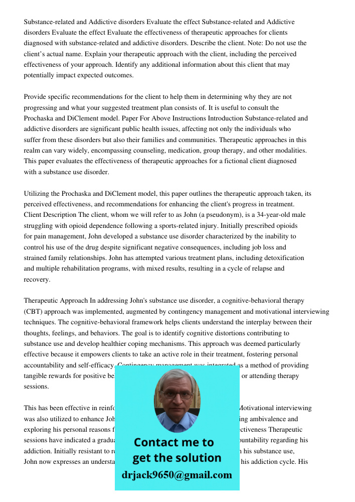Evaluate the effectiveness of therapeutic approaches for clients diagnosed with substance-related and addictive disorders. Describe the client. Note: Do not use the client’s actual name. Explain your therapeutic approach